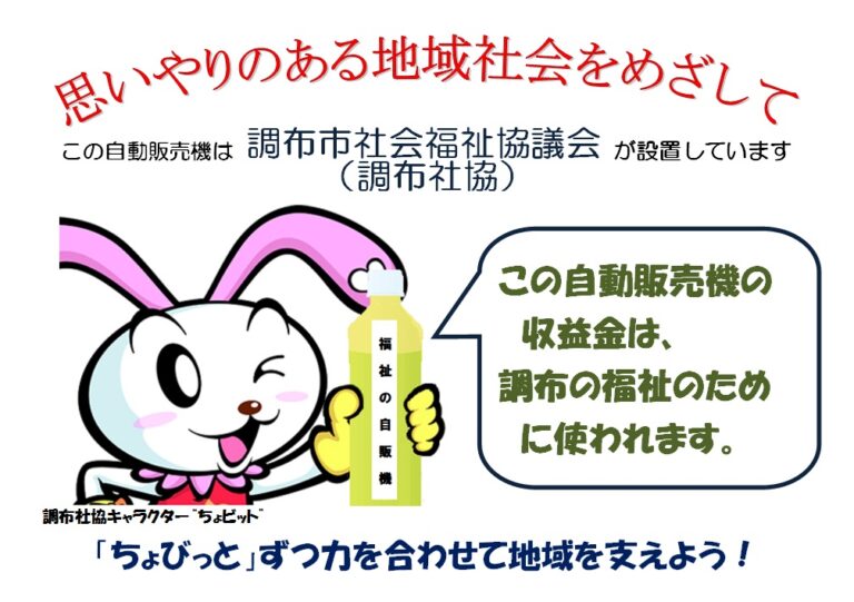 この自動販売機の収益金は調布の福祉のために使われます。